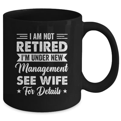 I Am Not Retired I'm Under New Management See Wife Detail Mug | teecentury
