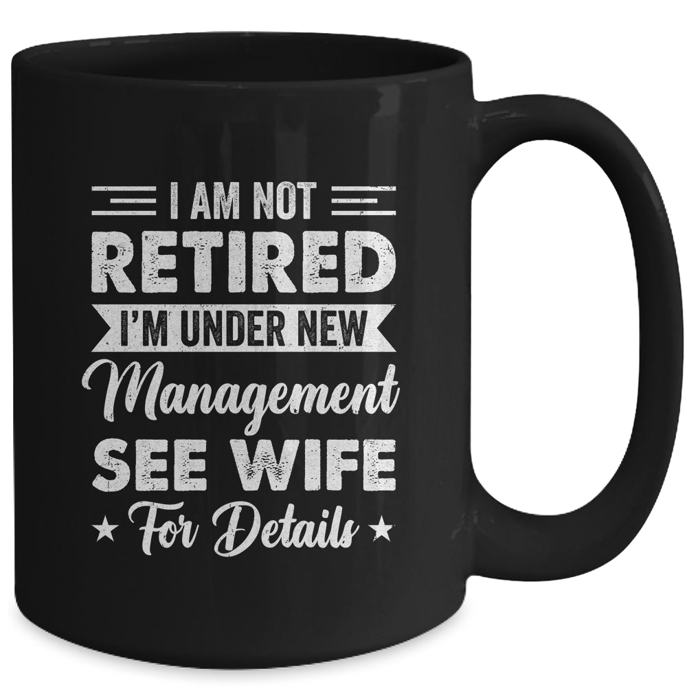 I Am Not Retired I'm Under New Management See Wife Detail Mug | teecentury