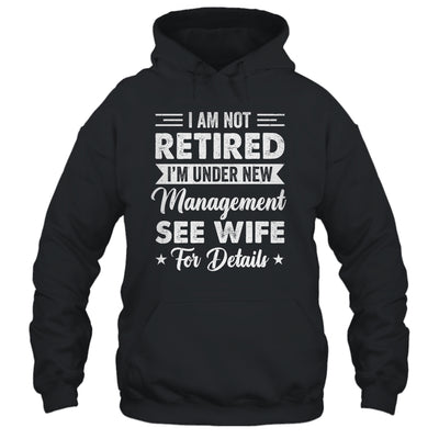 I Am Not Retired I'm Under New Management See Wife Detail Shirt & Hoodie | teecentury
