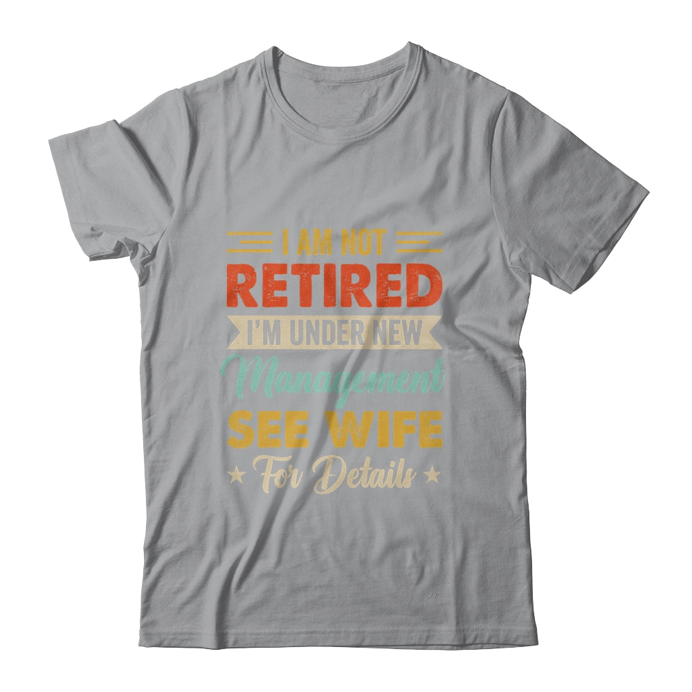 I Am Not Retired I'm Under New Management See Wife Retro Shirt & Hoodie | teecentury