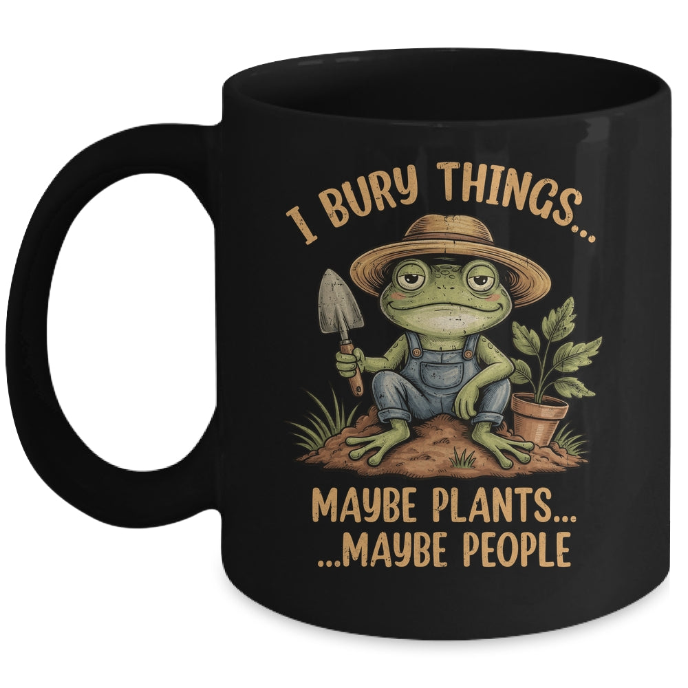I Bury Things Maybe Plants Maybe People Funny Frog Gardener Mug | teecentury