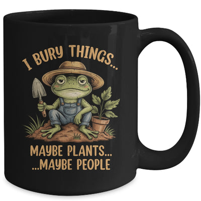 I Bury Things Maybe Plants Maybe People Funny Frog Gardener Mug | teecentury