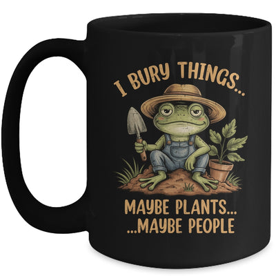 I Bury Things Maybe Plants Maybe People Funny Frog Gardener Mug | teecentury