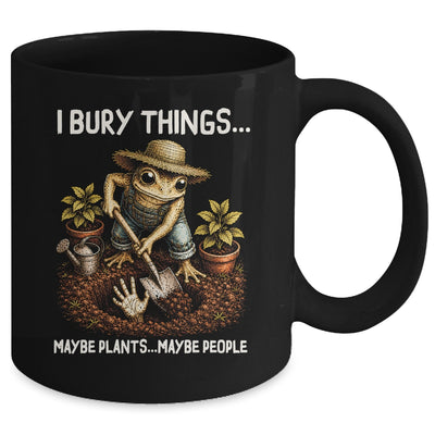 I Bury Things Maybe Plants Maybe People Funny Gardening Frog Mug | teecentury
