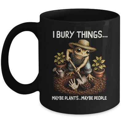 I Bury Things Maybe Plants Maybe People Funny Gardening Frog Mug | teecentury