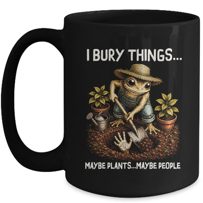 I Bury Things Maybe Plants Maybe People Funny Gardening Frog Mug | teecentury