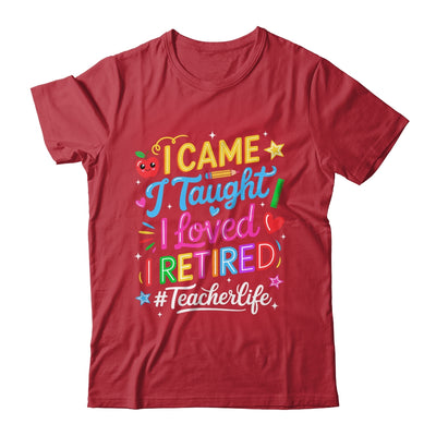 I Came I Taught I Loved I Retired Funny Teacher Life Shirt & Hoodie | teecentury