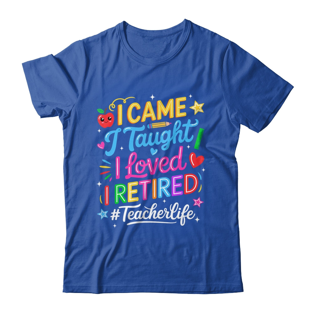 I Came I Taught I Loved I Retired Funny Teacher Life Shirt & Hoodie | teecentury