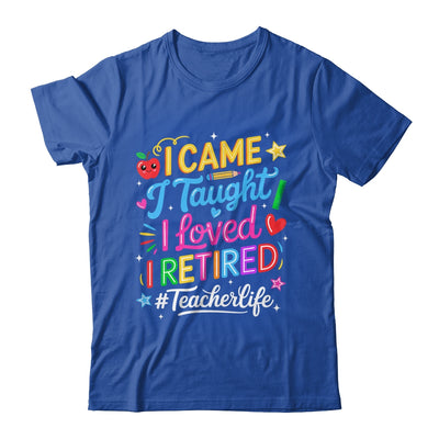 I Came I Taught I Loved I Retired Funny Teacher Life Shirt & Hoodie | teecentury