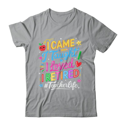 I Came I Taught I Loved I Retired Funny Teacher Life Shirt & Hoodie | teecentury