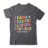 I Came I Taught I Made A Difference Proud Retired Teacher Life Shirt & Hoodie | teecentury
