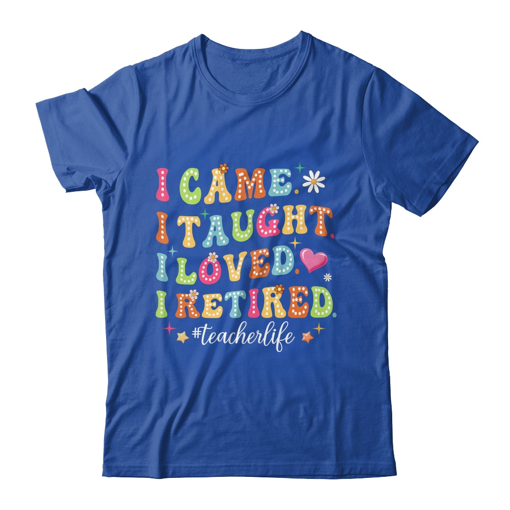 I Came I Taught I Made A Difference Proud Retired Teacher Life Shirt & Hoodie | teecentury