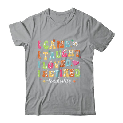 I Came I Taught I Made A Difference Proud Retired Teacher Life Shirt & Hoodie | teecentury