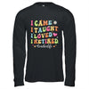 I Came I Taught I Made A Difference Proud Retired Teacher Life Shirt & Hoodie | teecentury