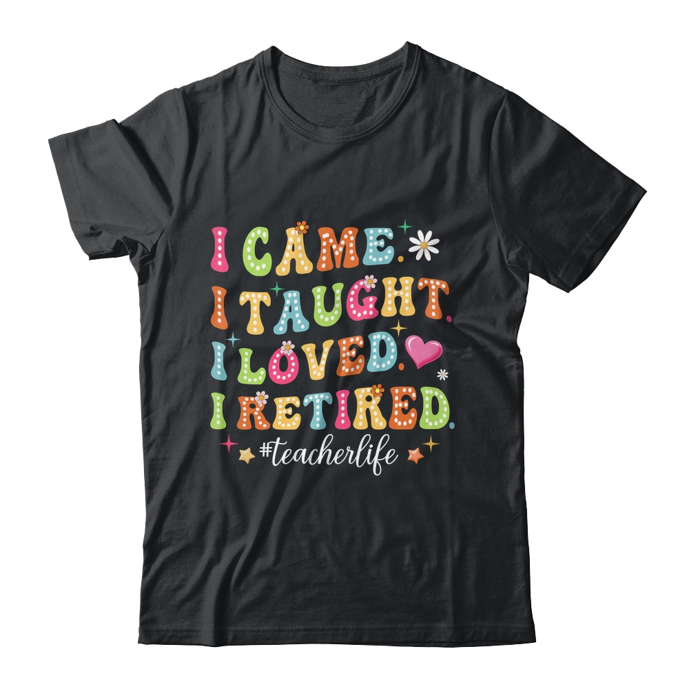 I Came I Taught I Made A Difference Proud Retired Teacher Shirt & Hoodie | teecentury