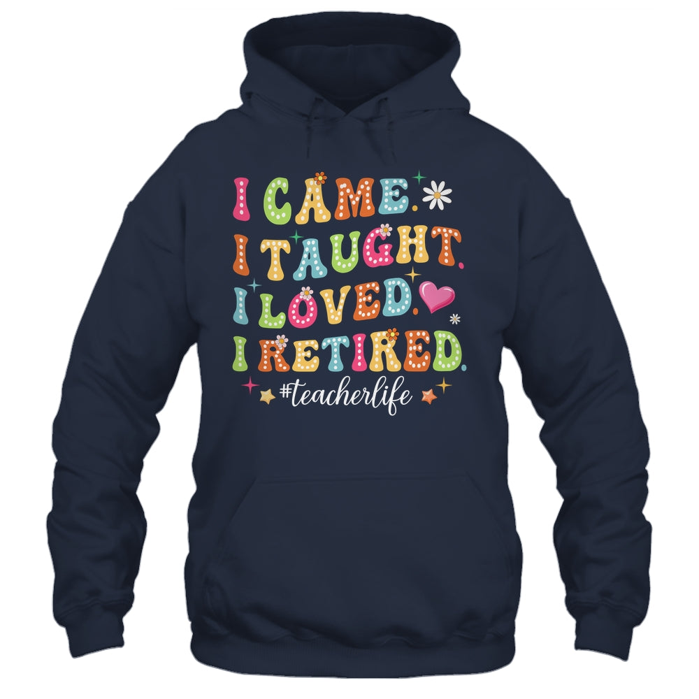 I Came I Taught I Made A Difference Proud Retired Teacher Shirt & Hoodie | teecentury