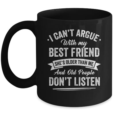 I Can't Argue With My Best Friend She's Older Than Me Funny Mug | teecentury