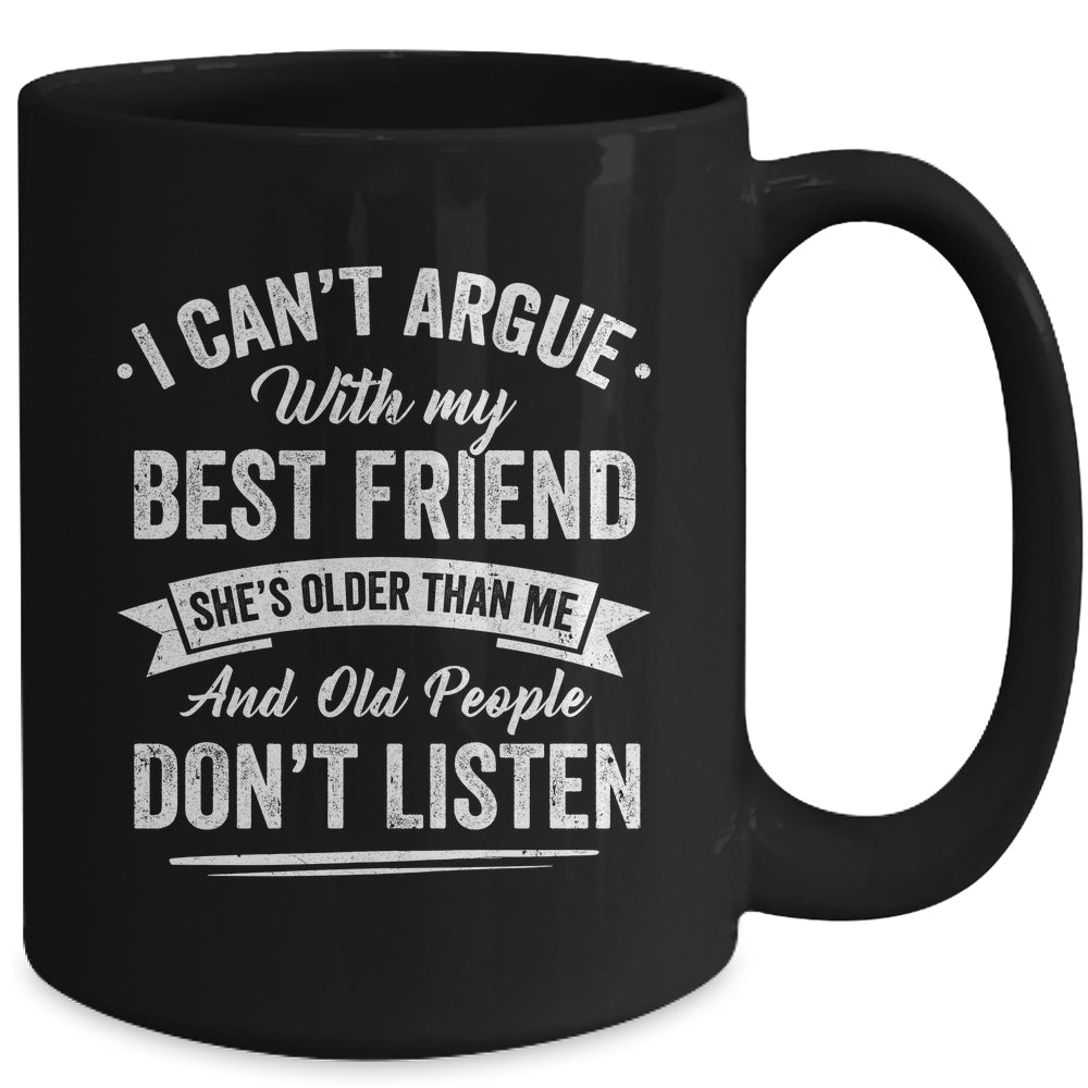 I Can't Argue With My Best Friend She's Older Than Me Funny Mug | teecentury