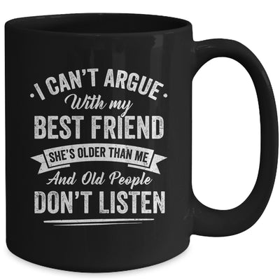 I Can't Argue With My Best Friend She's Older Than Me Funny Mug | teecentury