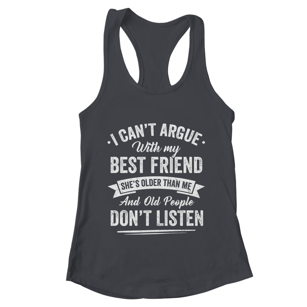 I Can't Argue With My Best Friend She's Older Than Me Funny Shirt & Tank Top | teecentury
