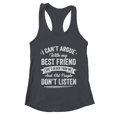 I Can't Argue With My Best Friend She's Older Than Me Funny Shirt & Tank Top | teecentury