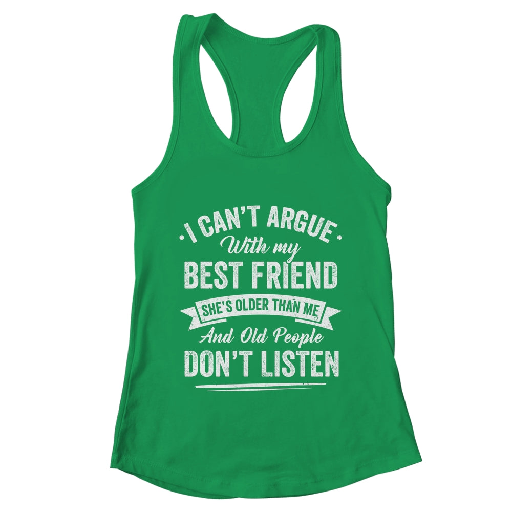 I Can't Argue With My Best Friend She's Older Than Me Funny Shirt & Tank Top | teecentury