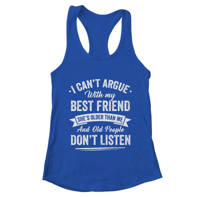 I Can't Argue With My Best Friend She's Older Than Me Funny Shirt & Tank Top | teecentury