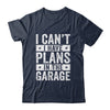 I Cant I Have Plans In The Garage Fathers Day Car Mechanics Shirt & Hoodie | teecentury