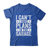 I Cant I Have Plans In The Garage Fathers Day Car Mechanics Shirt & Hoodie | teecentury