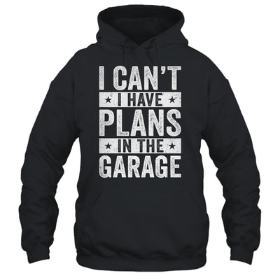 I Cant I Have Plans In The Garage Fathers Day Car Mechanics Shirt & Hoodie | teecentury