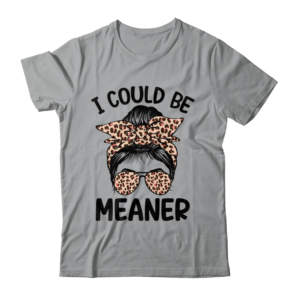 I Could Be Meaner Funny Women Saying Quote Messy Bun Mom Shirt & Tank Top | teecentury