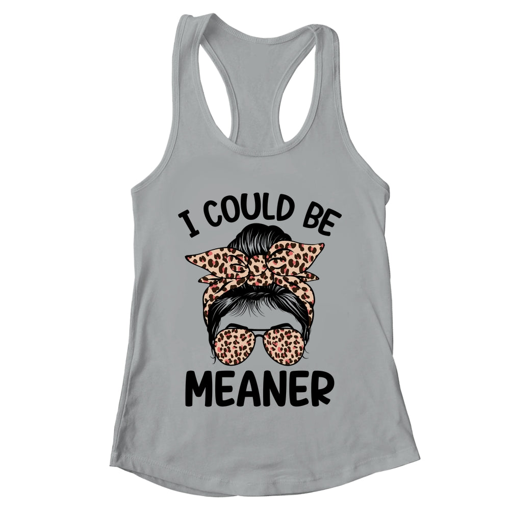 I Could Be Meaner Funny Women Saying Quote Messy Bun Mom Shirt & Tank Top | teecentury