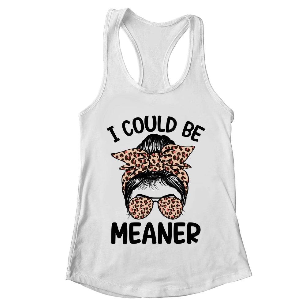 I Could Be Meaner Funny Women Saying Quote Messy Bun Mom Shirt & Tank Top | teecentury