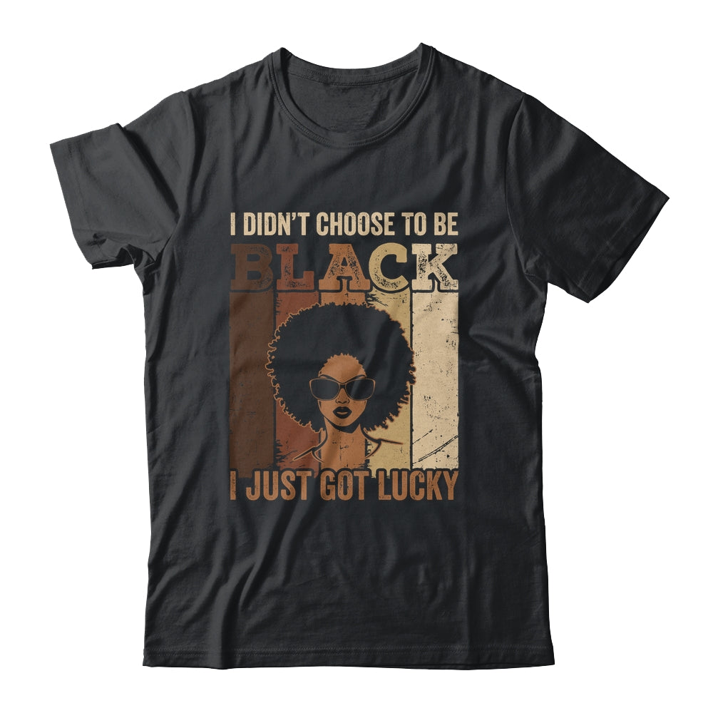 I Didn't Choose To Be Black I Just Got Lucky Black African Shirt & Hoodie | teecentury