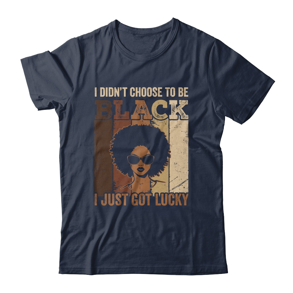 I Didn't Choose To Be Black I Just Got Lucky Black African Shirt & Hoodie | teecentury