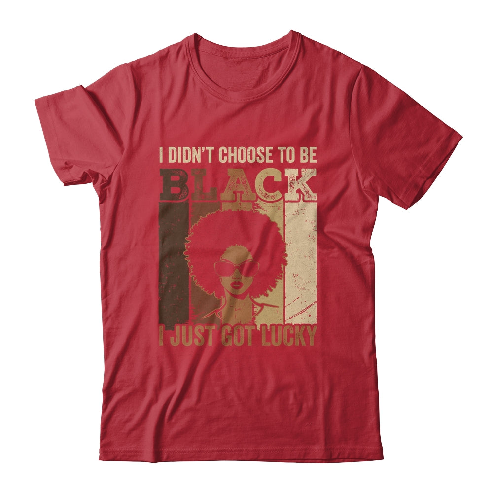 I Didn't Choose To Be Black I Just Got Lucky Black African Shirt & Hoodie | teecentury