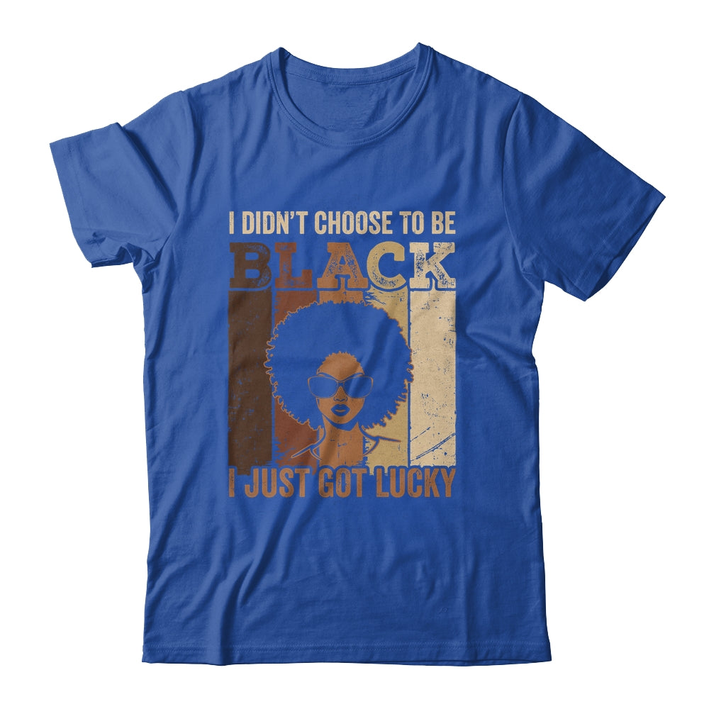 I Didn't Choose To Be Black I Just Got Lucky Black African Shirt & Hoodie | teecentury