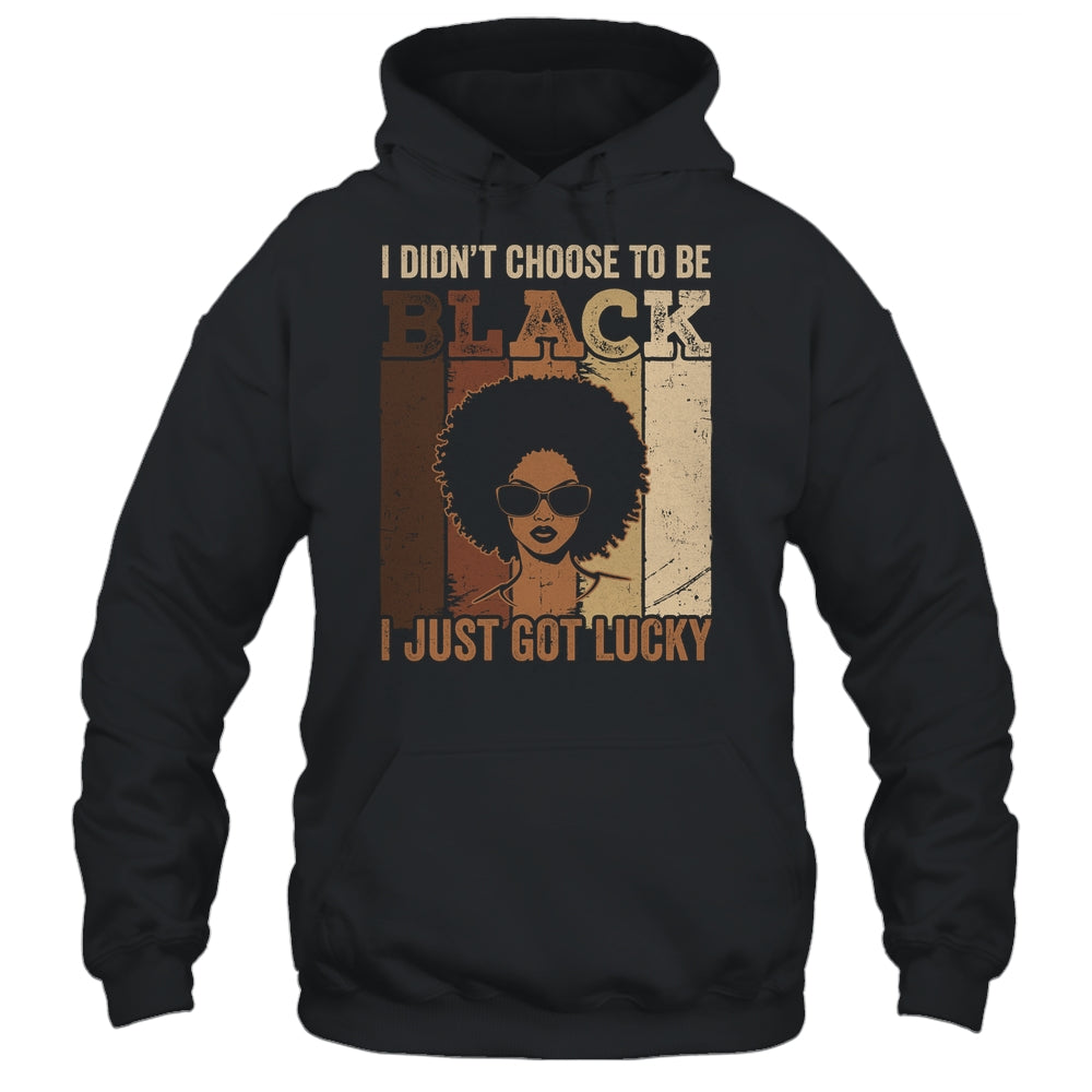 I Didn't Choose To Be Black I Just Got Lucky Black African Shirt & Hoodie | teecentury