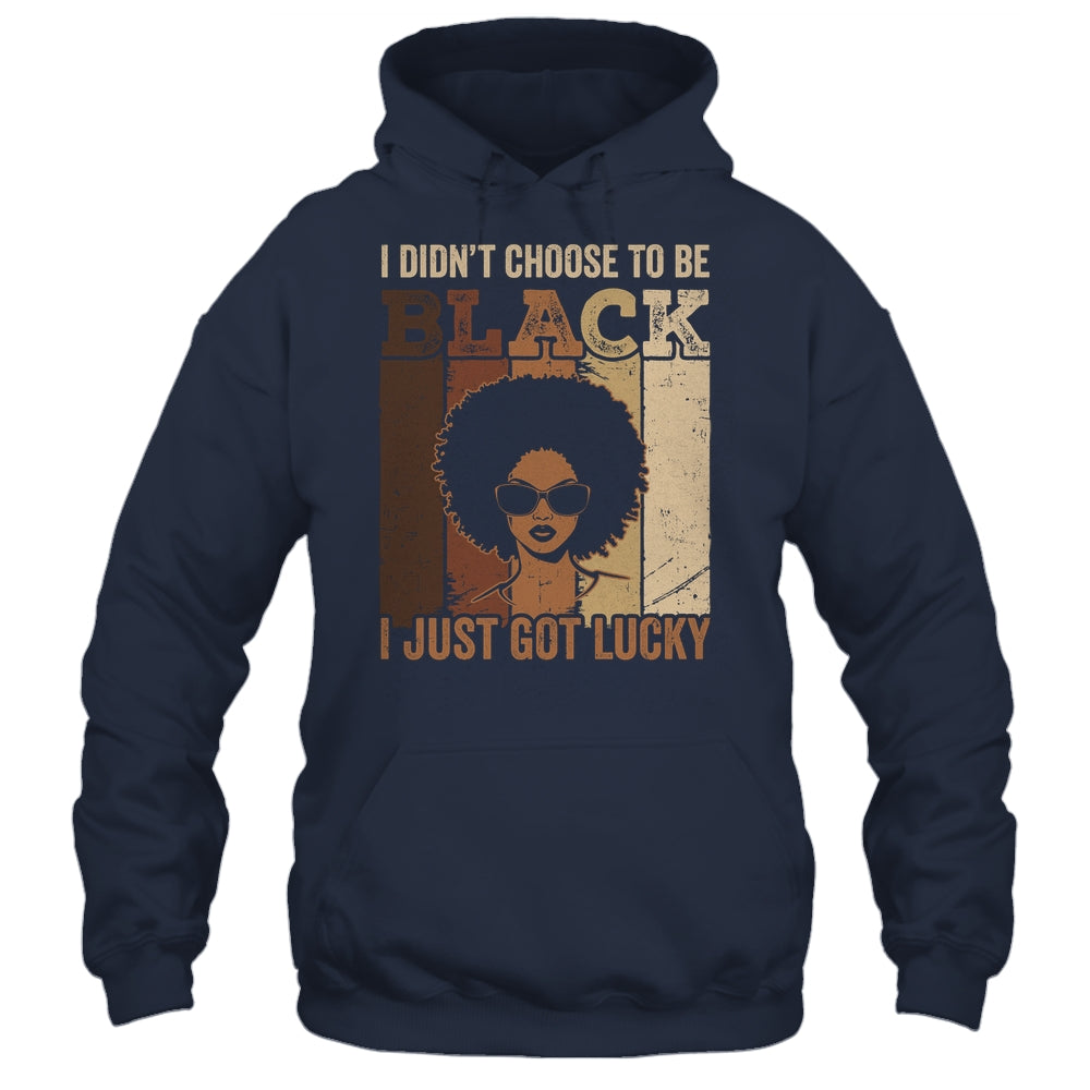 I Didn't Choose To Be Black I Just Got Lucky Black African Shirt & Hoodie | teecentury