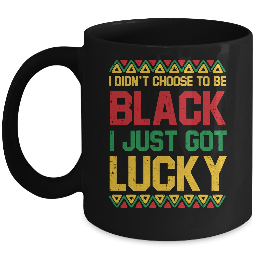 I Didn't Choose To Be Black I Just Got Lucky Black History Mug | teecentury