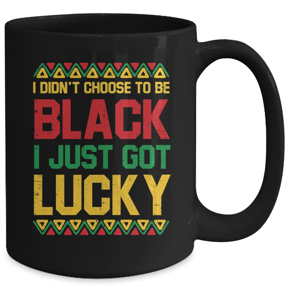 I Didn't Choose To Be Black I Just Got Lucky Black History Mug | teecentury