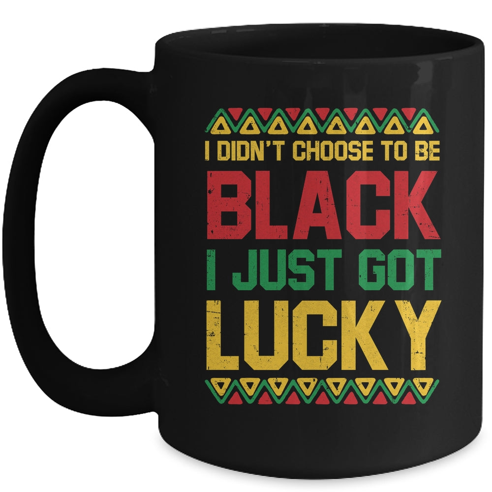 I Didn't Choose To Be Black I Just Got Lucky Black History Mug | teecentury
