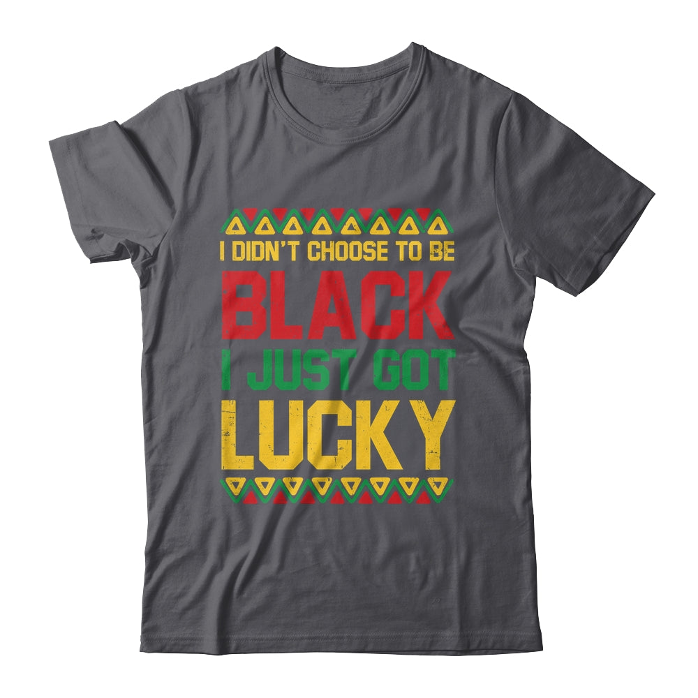 I Didn't Choose To Be Black I Just Got Lucky Black History Shirt & Hoodie | teecentury