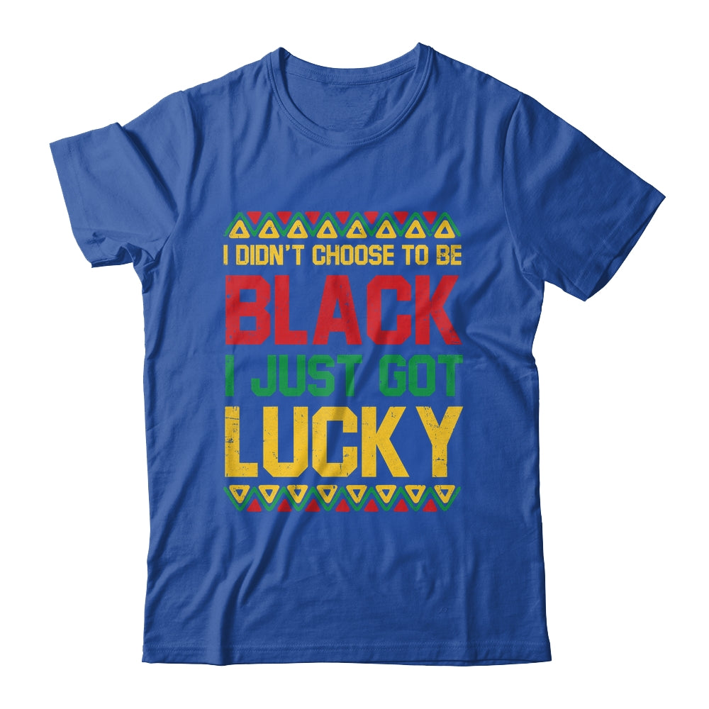 I Didn't Choose To Be Black I Just Got Lucky Black History Shirt & Hoodie | teecentury