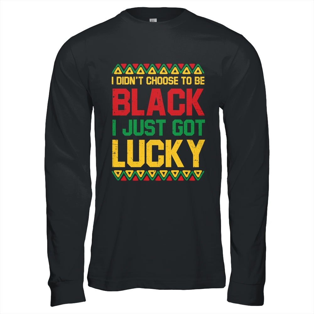 I Didn't Choose To Be Black I Just Got Lucky Black History Shirt & Hoodie | teecentury