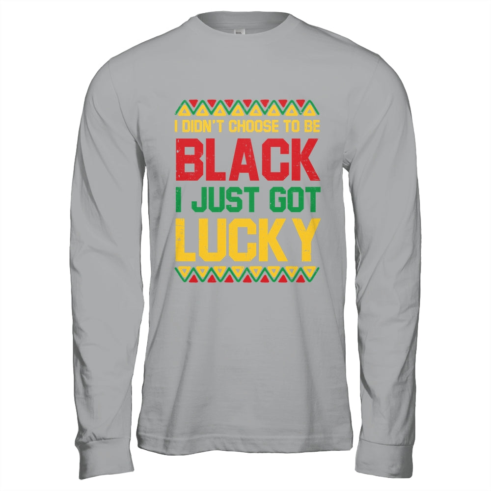 I Didn't Choose To Be Black I Just Got Lucky Black History Shirt & Hoodie | teecentury