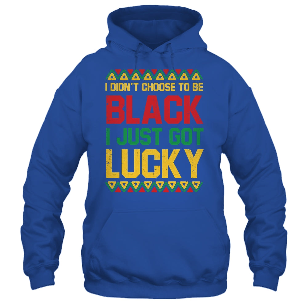 I Didn't Choose To Be Black I Just Got Lucky Black History Shirt & Hoodie | teecentury
