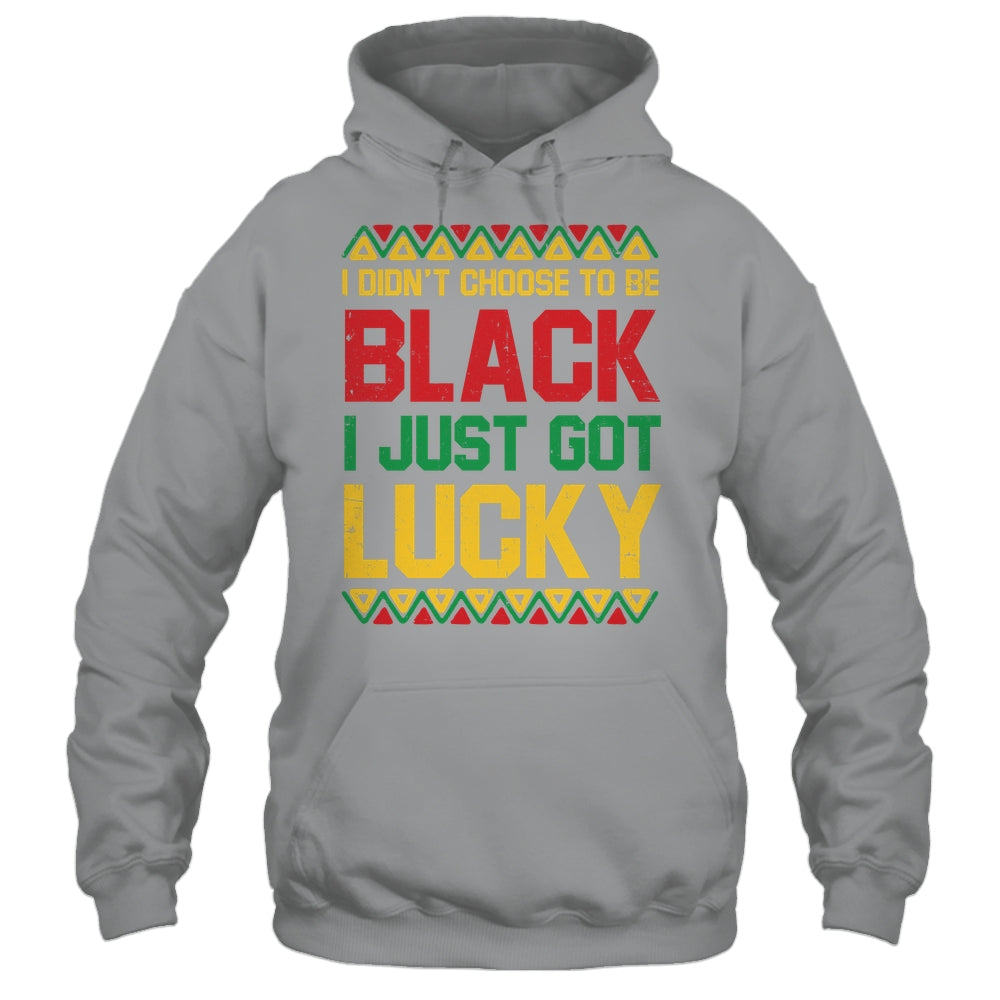I Didn't Choose To Be Black I Just Got Lucky Black History Shirt & Hoodie | teecentury