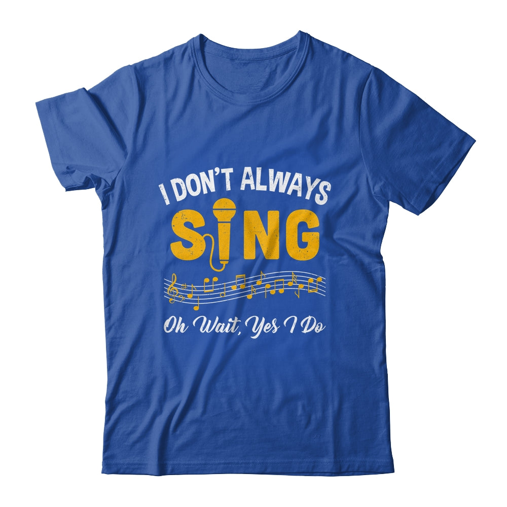 I Don't Always Sings Funny Singer Musician Music Teacher Shirt & Hoodie | teecentury