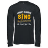 I Don't Always Sings Funny Singer Musician Music Teacher Shirt & Hoodie | teecentury